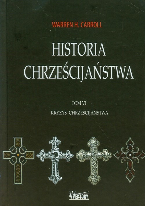 okładka Historia chrześcijaństwa Tom 6 Kryzys chrześcijaństwa książka | Warren H. Carroll