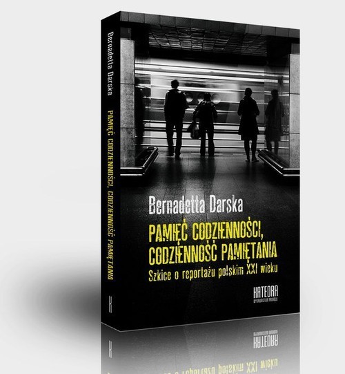 okładka Pamięć codzienności Codzienność pamiętania Szkice o reportażu polskim XXI wieku książka | Bernadetta Darska