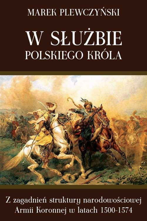 okładka W służbie polskiego króla Z zagadnień struktury narodowościowej Armii Koronnej w latach 1500-1574 książka | Plewczyński Marek