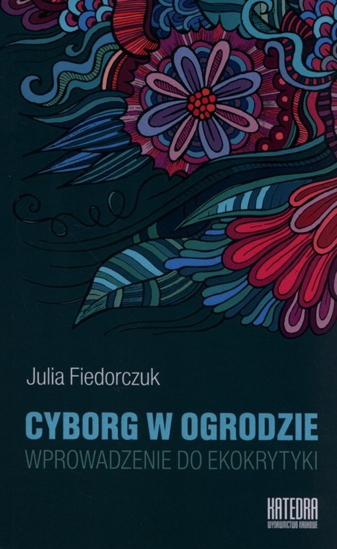 okładka Cyborg w ogrodzie Wprowadzenie do ekokrytyki książka | Julia Fiedorczuk
