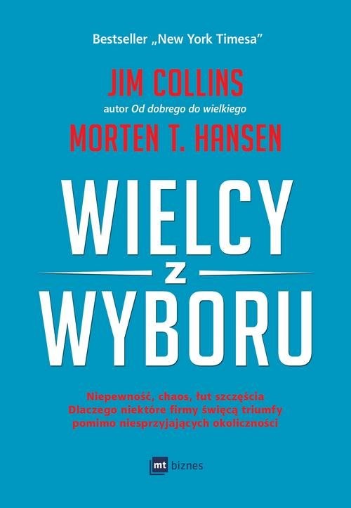 okładka Wielcy z wyboru Niepewność, chaos, łut szczęścia dlaczego niektóre firmy święcą triumfy pomimo niesprzyjających okol książka | Jim Collins, Morten Hansen