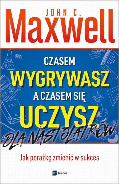 okładka Czasem wygrywasz, a czasem się uczysz Dla nastolatków Jak porażkę zmienić w sukces książka | John C. Maxwell
