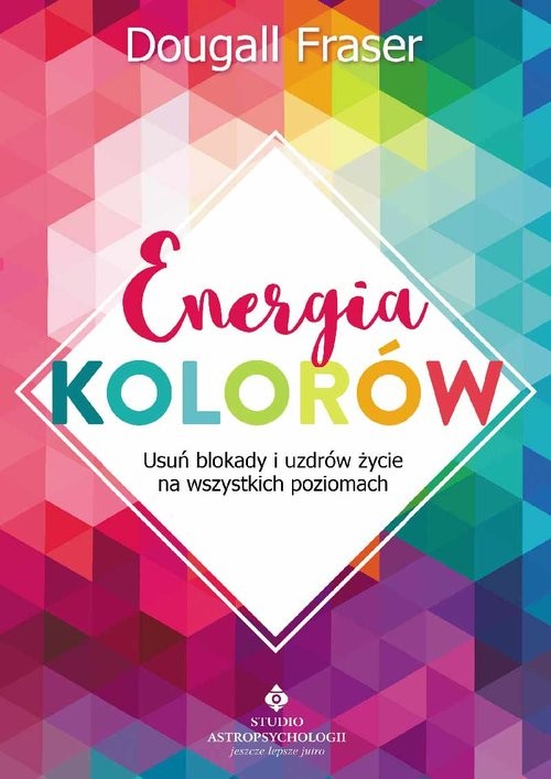 okładka Energia kolorów Usuń blokady i uzdrów życie na wszystkich poziomach książka | Dougall Fraser
