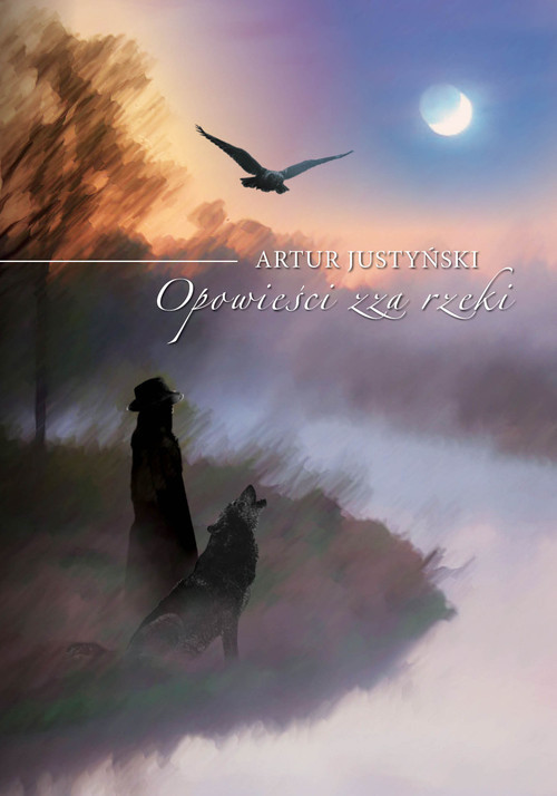 okładka Opowieści zza rzeki książka | Artur Justyński