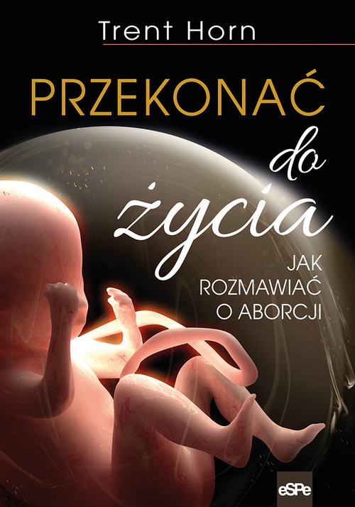 okładka Przekonać do życia Jak rozmawiać o aborcji książka | Trent Horn