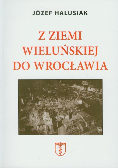 okładka Z Ziemi Wieluńskiej do Wrocławia książka | Halusiak Józef