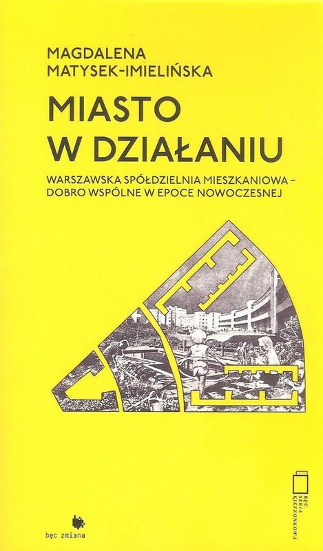 okładka Miasto w działaniu Warszawska spółdzielnia mieszkaniowa - dobro wspólne w epoce nowoczesnej. książka | Matysek-Imielińska Magdalena