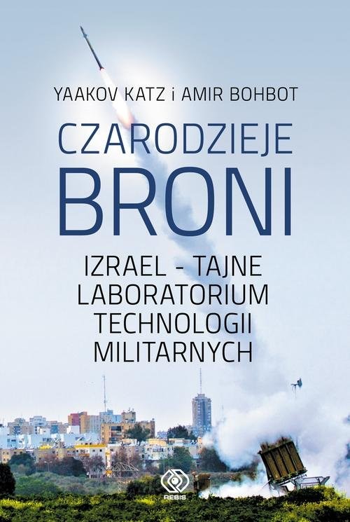 okładka Czarodzieje broni Izrael - tajne laboratorium technologii militarnych książka | Yaakov Katz, Amir Bohbot