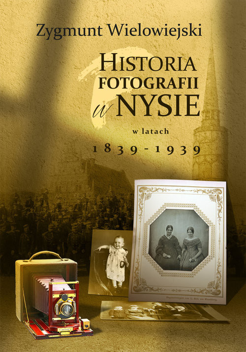 okładka Historia fotografii w Nysie w latach 1839-1939 książka | Zygmunt Wielowiejski