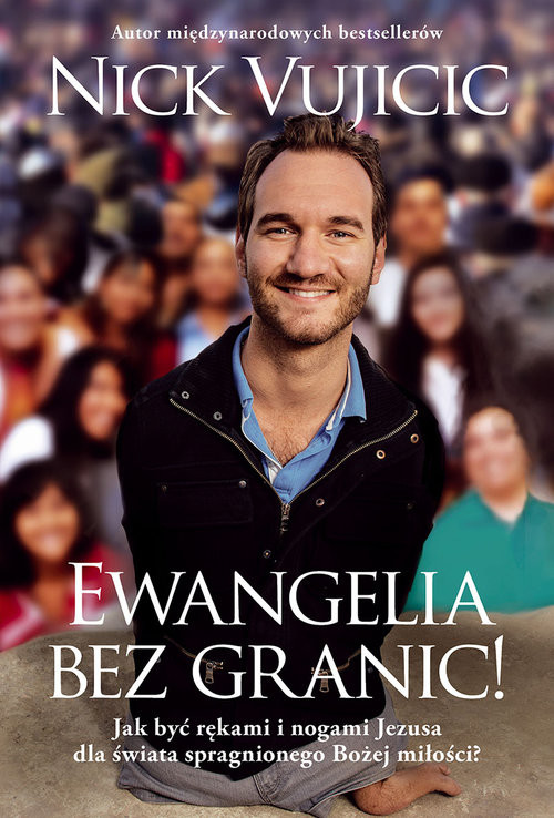 okładka Ewangelia bez granic! Jak być rękami i nogami Jezusa dla świata spragnionego Bożej miłości? książka | Nick Vujicic