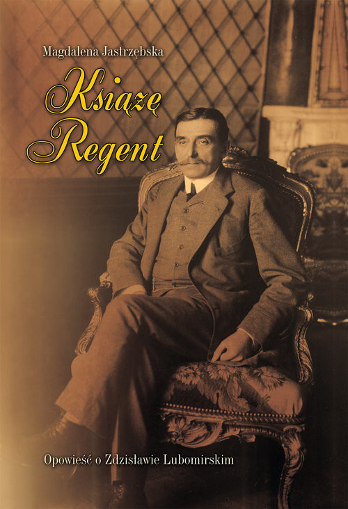 okładka Książę Regent Opowieść o Zdzisławie Lubomirskim książka | Jastrzębska Magdalena