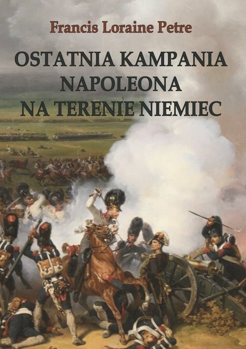 okładka Ostatnia kampania Napoleona na terenie Niemiec książka | Loraine Petre Francis