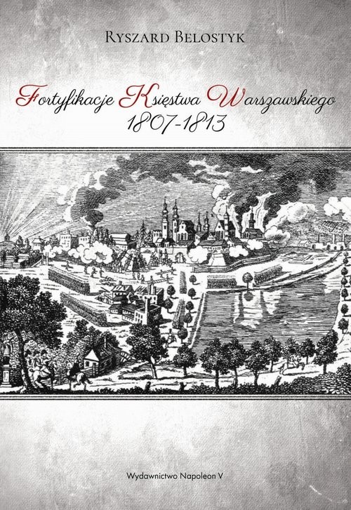 okładka Fortyfikacje Księstwa Warszawskiego 1807-1813 książka | Belostyk Ryszard