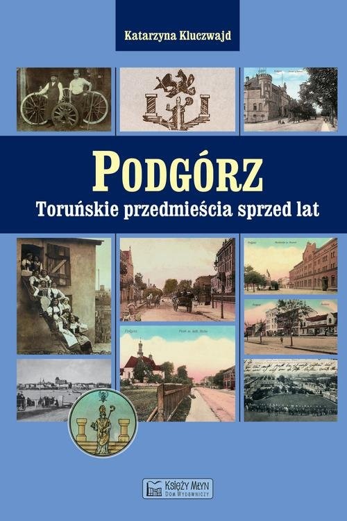 okładka Podgórz Toruńskie przedmieścia sprzed lat książka | Kluczwajd Katarzyna