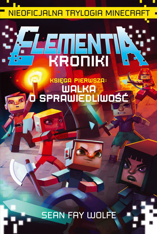 okładka Elementia Kroniki Księga Pierwsza Walka o sprawiedliwość Nieoficjalna Trylogia Minecraft książka | Wolfe Sean Fay