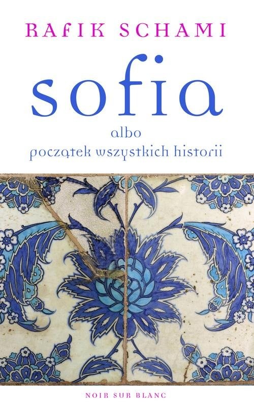 okładka Sofia albo początek wszystkich historii książka | Rafik Schami