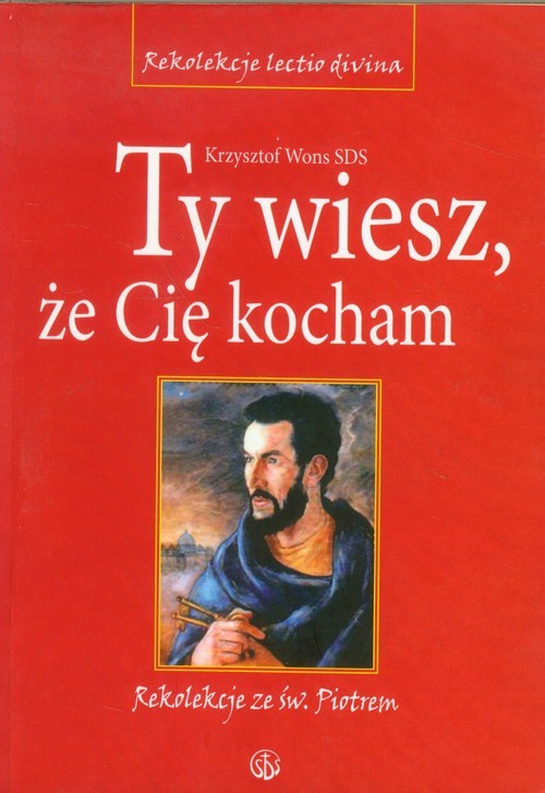 okładka Ty wiesz że Cię kocham Rekolekcje ze św. Piotrem. Cztery ewangelie książka | Krzysztof Wons