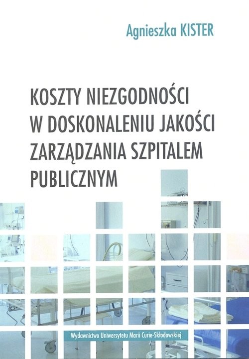 okładka Koszty niezgodności w doskonaleniu jakości zarządzania szpitalem publicznym książka | Agnieszka Kister