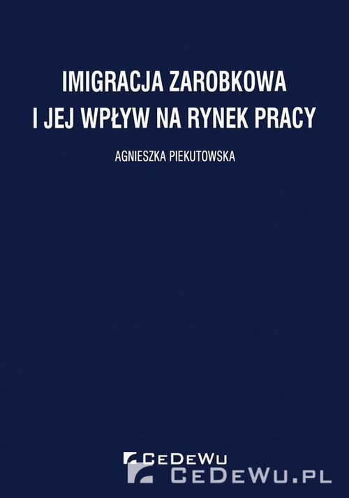okładka Imigracja zarobkowa i jej wpływ na rynek pracy książka | Agnieszka Piekutowska