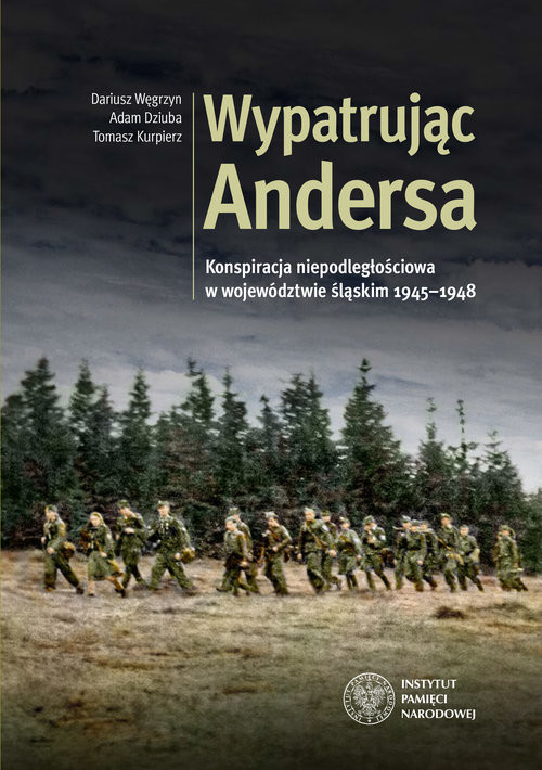 okładka Wypatrując Andersa Konspiracja niepodległościowa w województwie śląskim 1945-1948. książka | Dariusz Węgrzyn, Adam Dziuba, Tomasz Kurpierz