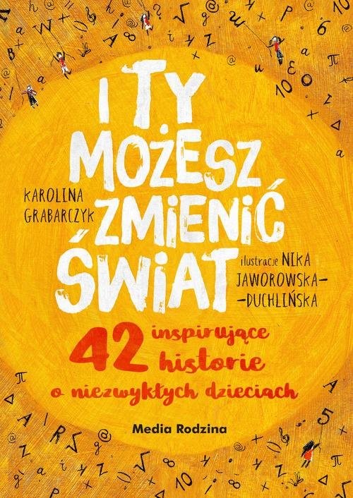 okładka I ty możesz zmienić świat 42 inspirujące historie o niezwykłych dzieciach książka | Grabarczyk Karolina