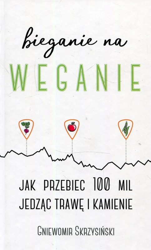 okładka Bieganie na weganie Jak przebiec 100 mil jedząc trawę i kamienie książka | Skrzysiński Gniewomir