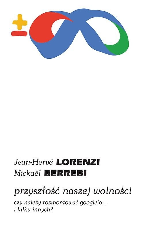 okładka Przyszłość naszej wolności Czy należy rozmontować Google’a… i kilku innych? książka | Jean-Herve Lorenzi, Mickael Berrebi
