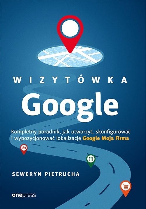 okładka Wizytówka Google Kompletny poradnik jak utworzyć, skonfigurować i wypozycjonować lokalizację Google książka | Pietrucha Seweryn