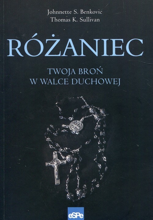 okładka Różaniec Twoja broń w walce duchowej książka | Johnnette S. Benkovic, Thomas K. Sullivan