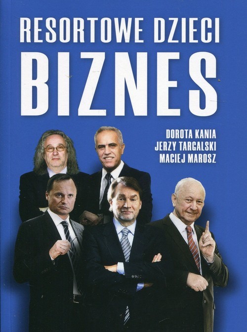 okładka Resortowe Dzieci Biznes książka | Dorota Kania, Jerzy Targalski, Maciej Marosz