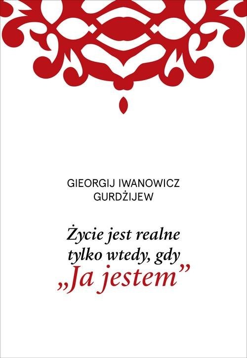 okładka Życie jest realne tylko wtedy gdy „Ja jestem” książka | Georgij Iwanowicz Gurdżijew