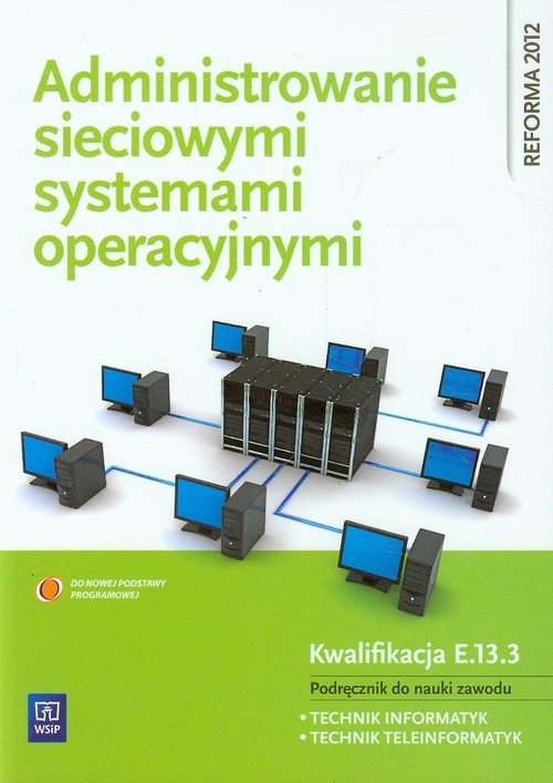 okładka Administrowanie sieciowymi systemami operacyjnymi Podręcznik do nauki zawodu technik informatyk technik teleinformatyk Szkoła ponadgimnazjalna. Kwalifikacja E.13.3 książka | Krzysztof Pytel, Sylwia Osetek