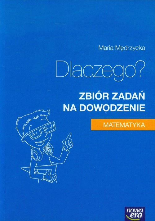 okładka Matematyka Dlaczego? Zbiór zadań na dowodzenie książka | Mędrzycka Maria