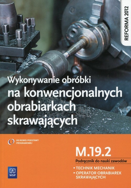 okładka Wykonywanie obróbki na konwencjonalnych obrabiarkach skrawających Podręcznik do nauki zawodów M.19.2 Technik mechanik Operator obrabiarek skrawających książka | Janusz Figurski, Stanisław Popis