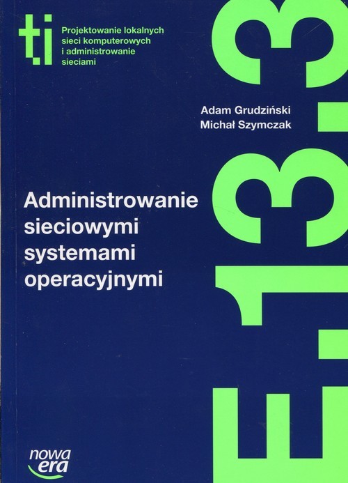 okładka Administrowanie sieciowymi systemami operacyjnymi E.13.3 książka | Adam Grudziński, Michał Szymczak