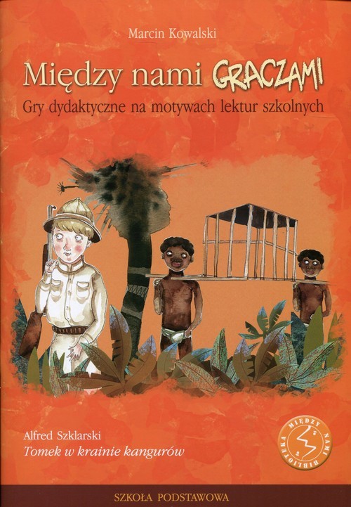 okładka Między nami graczami Tomek w krainie kangurów Gry dydaktyczne na motywach lektur szkolnych książka | Kowalski Marcin