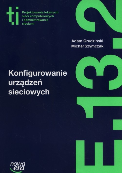 okładka Konfigurowanie urządzeń sieciowych Podręcznik Kwalifikacja E.13. Część 2 Technikuj, książka | Adam Grudziński, Michał Szymczak