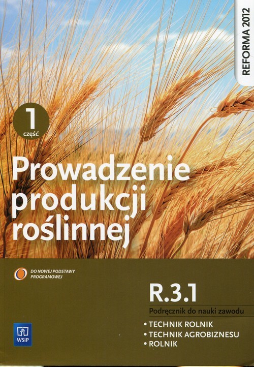 okładka Prowadzenie produkcji roślinnej R.3.1. Podręcznik do nauki zawodu technik rolnik technik agrobiznesu rolnik Część 1 Szkoła ponadgimnazjalna książka | Arkadiusz Artyszak, Katarzyna Kucińska