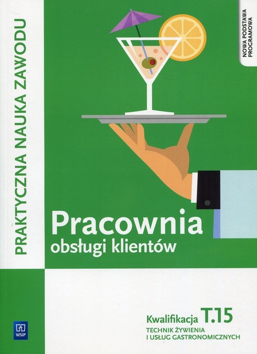 okładka Pracownia obsługi klientów Kwalifikacja T.15 Praktyczna nauka zawodu Technik żywienia i usług gastronomicznych książka | Piotr Dominik