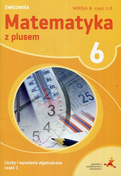 okładka Matematyka z plusem 6 Liczby i wyrażenia algebraiczne Część 1 Ćwiczenia Wersja A Część 1/3 Szkoła podstawowa książka | Zofia Bolałek, Agnieszka Demby, Małgorzata Dobrowolska