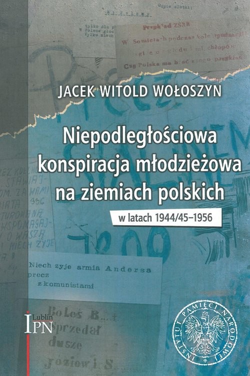 okładka Niepodległościowa konspiracja młodzieżowa na ziemiach polskich w latach 1944/1945-1956 książka | Jacek Witold Wołoszyn
