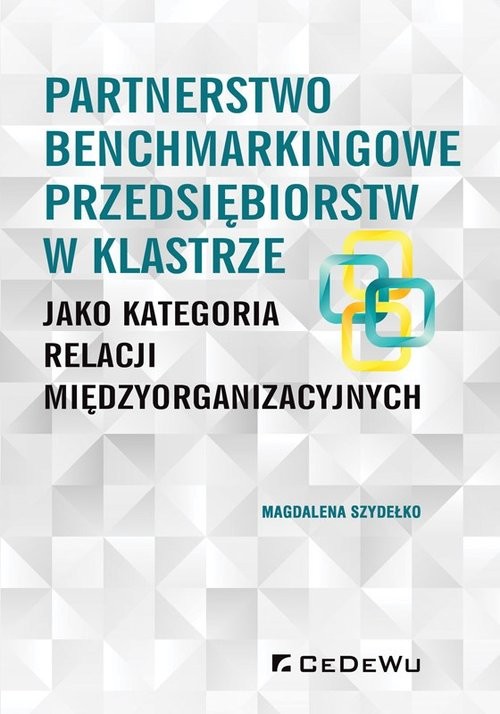 okładka Partnerstwo benchmarkingowe przedsiębiorstw w klastrze jako kategoria relacji międzyorganizacyjnych książka | Szydełko Magdalena