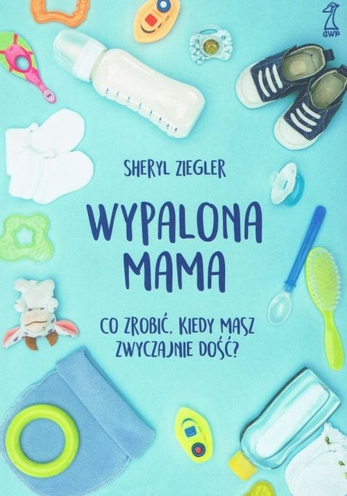 okładka Wypalona mama Co zrobić, kiedy masz zwyczajnie dość? książka | Sheryl Ziegler