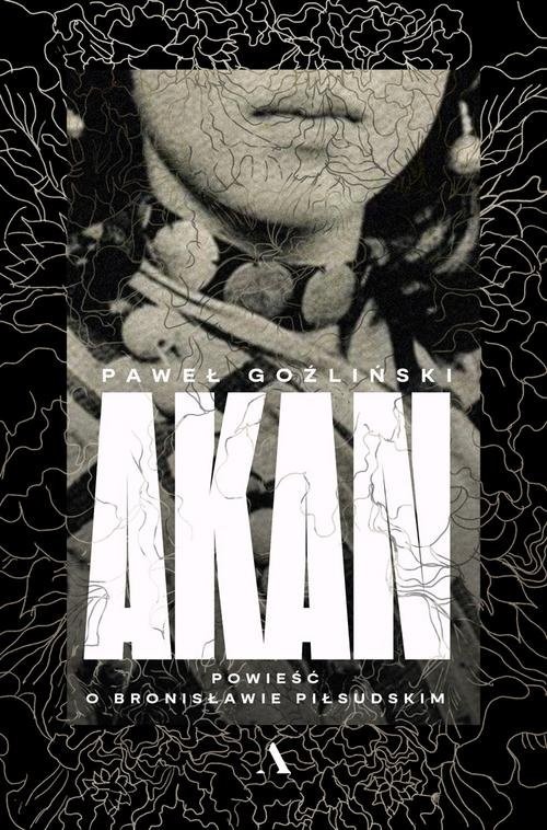 okładka Akan Powieść o Bronisławie Piłsudskim książka | Paweł Goźliński