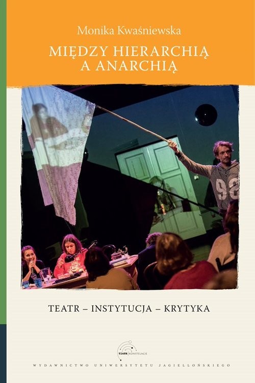 okładka Między hierarchią a anarchią Teatr – instytucja – krytyka książka | Kwaśniewska Monika