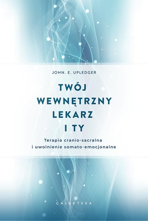 okładka Twój wewnętrzny lekarz i Ty Terapia cranio-sacralnai uwolnienie somato-emocjonalne książka | John E. Upledger