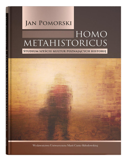okładka Homo metahistoricus Studium sześciu kultur poznających historię książka | Pomorski Jan