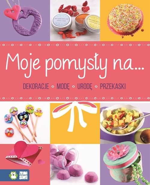 okładka Moje pomysły na dekoracje modę urodę przekąski książka | Praca Zbiorowa