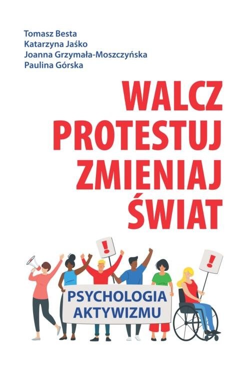 okładka Walcz, protestuj, zmieniaj świat! Psychologia aktywizmu książka | Tomasz Besta, Katarzyna Jaśko, Joanna Grzymała-Moszczyńska, Paulina Górska