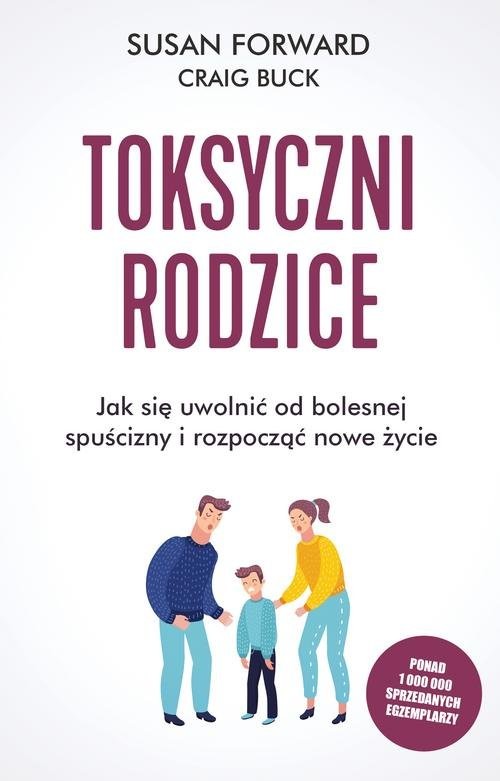 okładka Toksyczni rodzice Jak się uwolnić od bolesnej spuścizny i rozpocząć nowe życie książka | Susan Forward